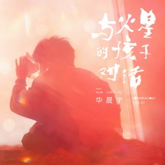 Trò chuyện cùng Bé con sao Hỏa 与火星的孩子对话 - Hoa Thần Vũ 华晨宇 - 4th Album Thế Giới Mới NEW WORLD
