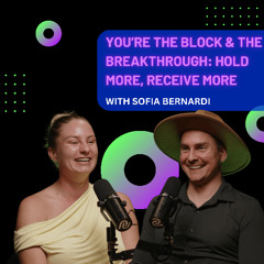You’re the Block & the Breakthrough: Hold More, Receive More with Sofia Bernardi