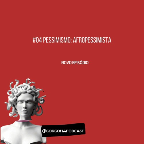 #04 PESSIMISMO: AFROPESSIMISMO