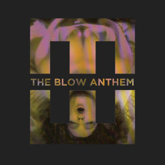 The Blow Anthem