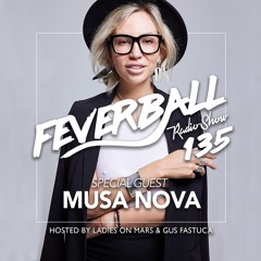 Feverball Radio Show 135 By Ladies On Mars & Gus Fastuca + Special Guest Musa Nova