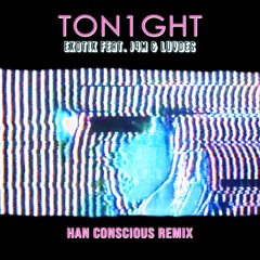 Exotix - Ton1ght Ft. J4m & Luvdes (House Remix) [Han Conscious Remix]
