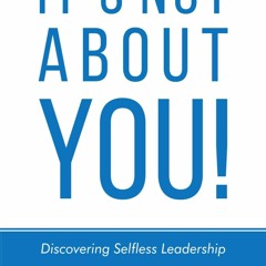 ✔ PDF ❤  FREE It's Not About You!: Discovering Selfless Leadership ipa