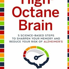 Access [PDF EBOOK EPUB KINDLE] High-Octane Brain: 5 Science-Based Steps to Sharpen Your Memory and R