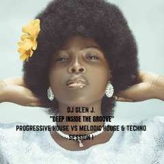 DJ GLEN J. "DEEP INSIDE THE GROOVE" PROGRESSIVE HOUSE VS MELODIC HOUSE & TECHNO SESSION I