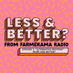 Less And Better?: Ep 3: Alternative Proteins: More and Better?