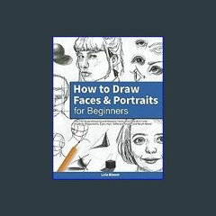 $$EBOOK 📖 How to Draw Faces and Portraits for Beginners: Learn to Draw Amazing and Realistic Faces