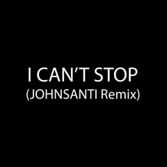 I CAN'T STOP (JOHNSANTI Remix) [FREE DOWNLOAD]
