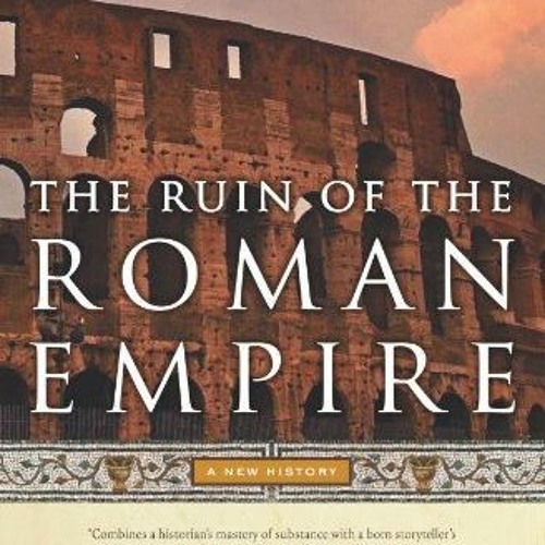 Stream ️ Download The Ruin of the Roman Empire: A New History by James ...