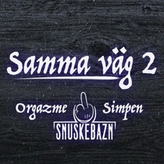 Samma Väg 2 - Snuskebazn - Orgazme & Simpen