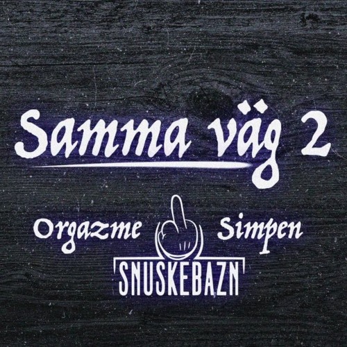 Samma Väg 2 - Snuskebazn - Orgazme & Simpen