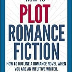 Download~ HOW TO PLOT ROMANCE FICTION: KEEP YOUR PANTS ON! HOW TO OUTLINE A ROMANCE NOVEL WHEN YOU A