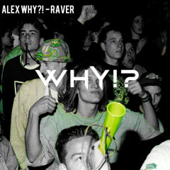 ALEX WHY?! - RAVER (ORGINAL MIX)