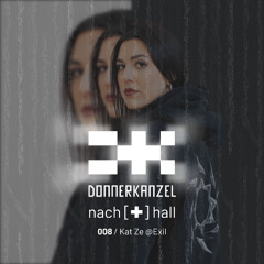 nach[✚]hall 008 - Kat Ze @Exil