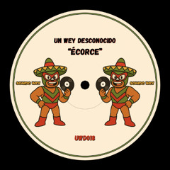 PREMIERE: Un Wey Desconocido - Écorce [UWD018]