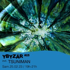 Ybyzär #25 - TSUNIMAN - 25/02/2023