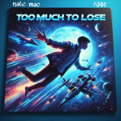 nate mac & K!MM! - Too Much to Lose