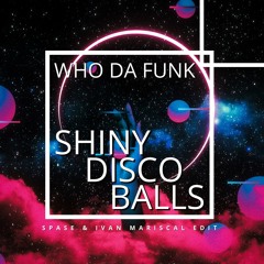 Who Da Funk - Shiny Disco Balls (Spase & Ivan Mariscal Edit)