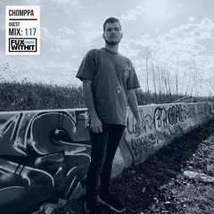 FUXWITHIT Guest Mix: 117 - CHOMPPA