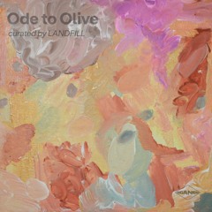 Ode to Olive [curated by LANDFILL]