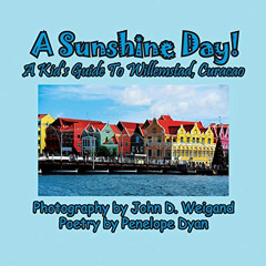 [ACCESS] EPUB ✅ A Sunshine Day! A Kid's Guide To Willemstad, Curacao by  Penelope Dya