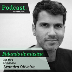 Podcast 804 – Leandro Oliveira: Falando de música