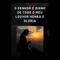 O Senhor é digno de todo o meu louvor honra e gloria