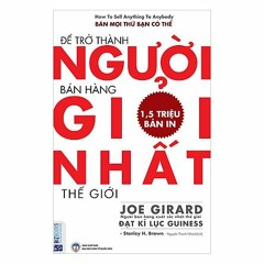 Để Trở Thành Người Bán Hàng Giỏi Nhất Thế Giới - Phần 6