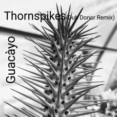 Guacàyo - Thornspikes (Dub Donor Remix)