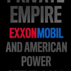 [READ] KINDLE PDF EBOOK EPUB Private Empire: ExxonMobil and American Power by  Steve