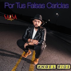 Por Tus Falsas Caricias - Angel Rios
