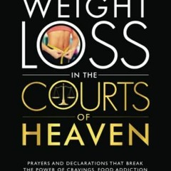 [READ] [EPUB KINDLE PDF EBOOK] Supernatural Weight Loss in the Courts of Heaven: Prayers and Declara