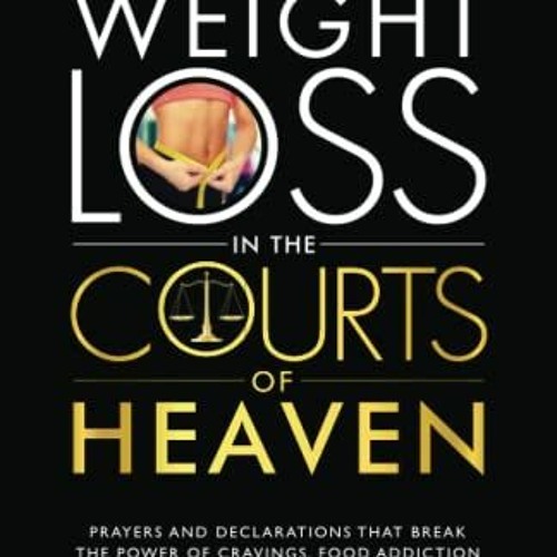 ( bLQ ) Supernatural Weight Loss in the Courts of Heaven: Prayers and Declarations that Break the Po