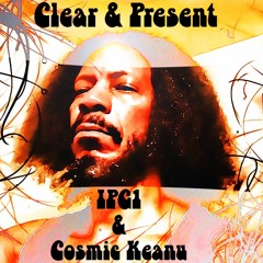 Clear & Present - IPG1 & Cosmic Keanu