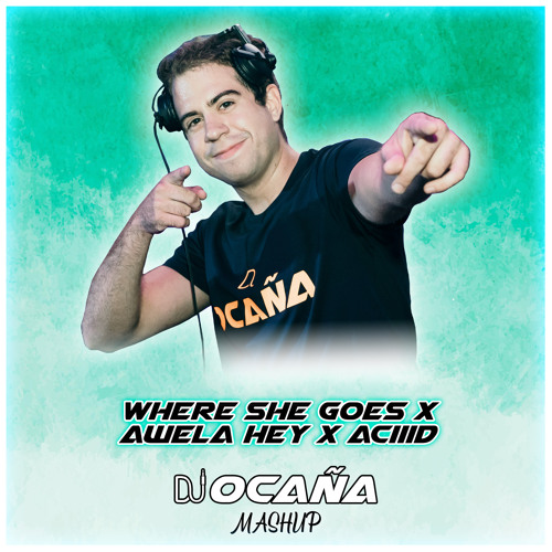 Where She Goes x Awela Hey x Aciiid (Dj Ocaña Mashup)