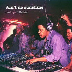 Ain't no sunshine - Bill Withers (Sazzy Remix)