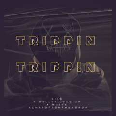 TRIPPIN TRIPPIN - (FT. NUEVE , BULLETLOADUP , CHAPO4RMTHAMURDA ,SIXO)