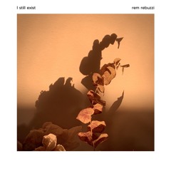 I Still Exist - Rem Rebuzzi-