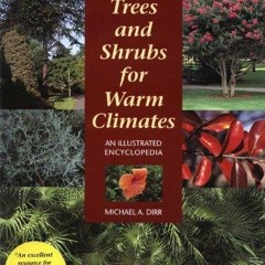 [READ DOWNLOAD] Dirr's Trees and Shrubs for Warm Climates: An Illustrated Encycl