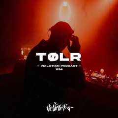 VIXLATIXN PODCAST 034 - TØLR