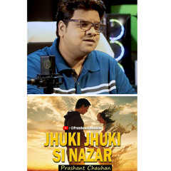 Jhuki Jhuki Si Nazar  - Prashant Chauhan
