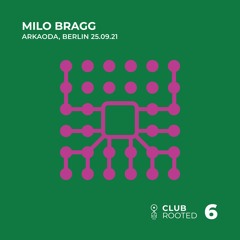 Club Rooted #6 / Milo Bragg @ Arkaoda Berlin 25/09/2021