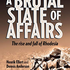 View KINDLE 💚 A Brutal State of Affairs: The Rise and Fall of Rhodesia by  Henrik El
