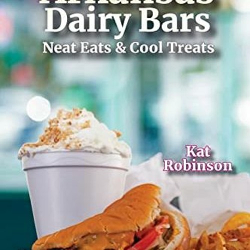 READ [KINDLE PDF EBOOK EPUB] Arkansas Dairy Bars: Neat Eats and Cool Treats by  Kat Robinson 🗂️