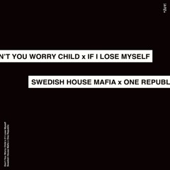 DON'T YOU WORRY CHILD x IF I LOSE MYSELF