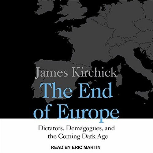 [Download] EPUB 📒 The End of Europe: Dictators, Demagogues, and the Coming Dark Age