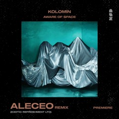 PREMIERE: Kolomin - Aware Of Space (Aleceo Remix) [Exotic Refreshment LTD]