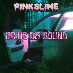 Pink Slime - Bring Da Sound (Original Mix)