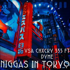 NIGGAS IN TOKYO- DYME X VSA CHXCKY 333