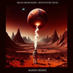 Miles From Mars - Riots In My Head (BANDO Remix) [FREE DOWNLOAD]